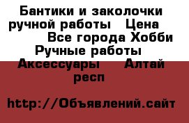 Бантики и заколочки ручной работы › Цена ­ 40-500 - Все города Хобби. Ручные работы » Аксессуары   . Алтай респ.